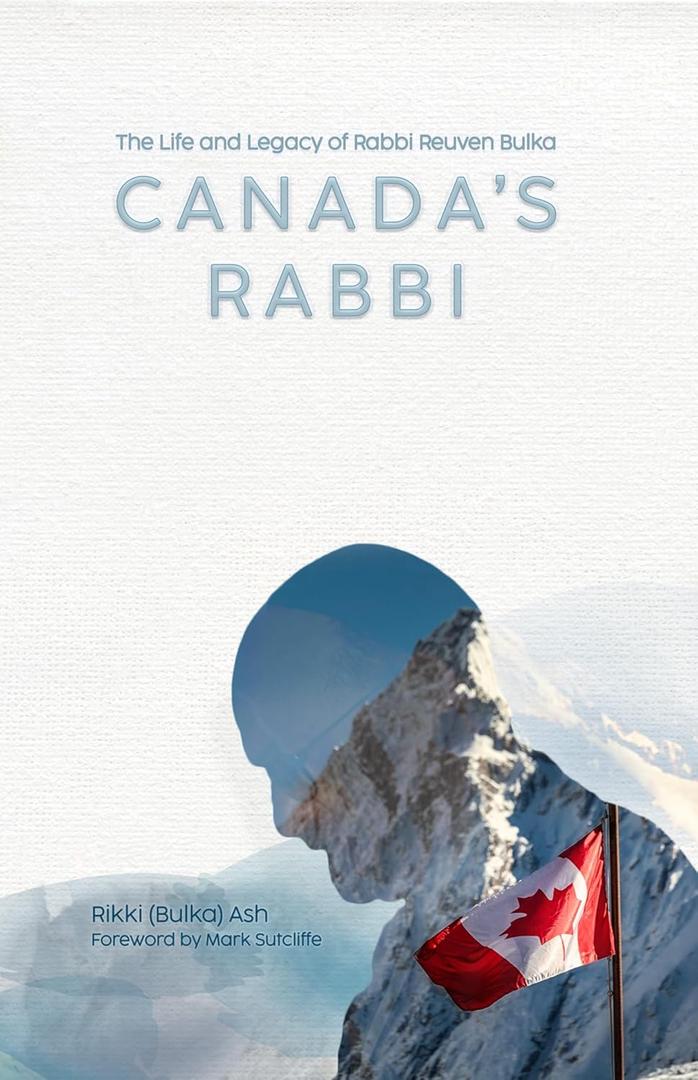 Canadas Rabbi: The Life and Legacy of Rabbi Reuven Bulka
