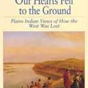 Our Hearts Fell to the Ground: Plains Indian Views of How the West Was Lost (Bedford Series in History and Culture)