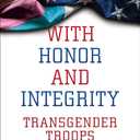 With Honor and Integrity: Transgender Troops in Their Own Words (LGBTQ Politics, 1)