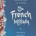 The French Intifada: The Long War Between France and Its Arabs