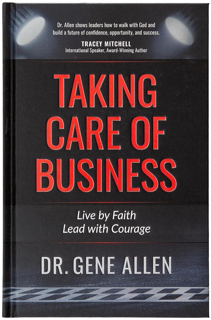 Taking Care of Business: Live by Faith, Lead with Courage How to Follow Gods Plan for Your Career