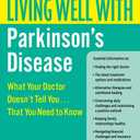 Living Well with Parkinson's Disease: What Your Doctor Doesn't Tell You....That You Need to Know  An Essential Guide from Patients on Treatment and Support