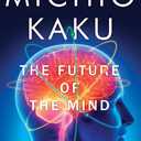 The Future of the Mind: The Scientific Quest to Understand, Enhance, and Empower the Mind