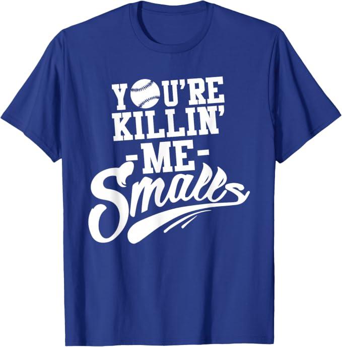 You're Killin Me Smalls Baseball Funny T-Shirt, XXL
