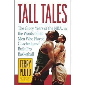 Tall Tales: The Glory Years of the NBA, in the Words of the Men Who Played, Coached, and Built Pro Basketball
