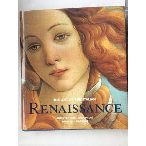 The Art of the Italian Renaissance: Architecture, Sculpture, Painting, Drawing The Art of the Italian Renaissance: Architecture, Sculpture, Painting, Drawing