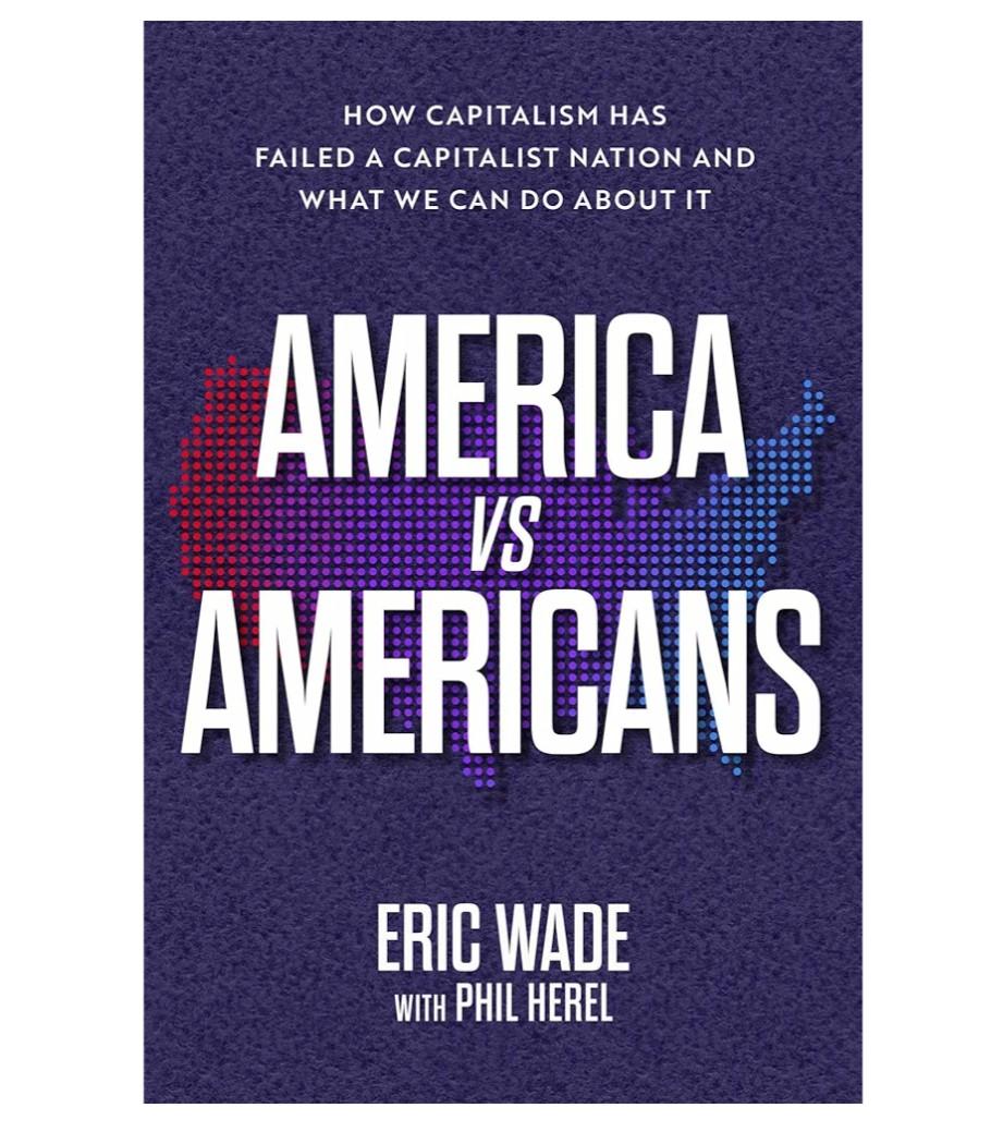America vs. Americans: How Capitalism Has Failed a Capitalist Nation and What We Can Do About It