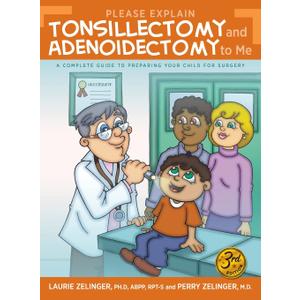 Please Explain Tonsillectomy & Adenoidectomy To Me: A Complete Guide to Preparing Your Child for Surgery, 3rd Edition