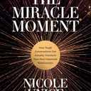 The Miracle Moment: How Tough Conversations Can Actually Transform Your Most Important Relationships