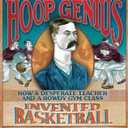 Hoop Genius: How a Desperate Teacher and a Rowdy Gym Class Invented Basketball