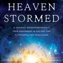 Heaven Stormed: A Heavenly Encounter Reveals Your Assignment in the End Time Outpouring and Tribulation (An NDE Collection)