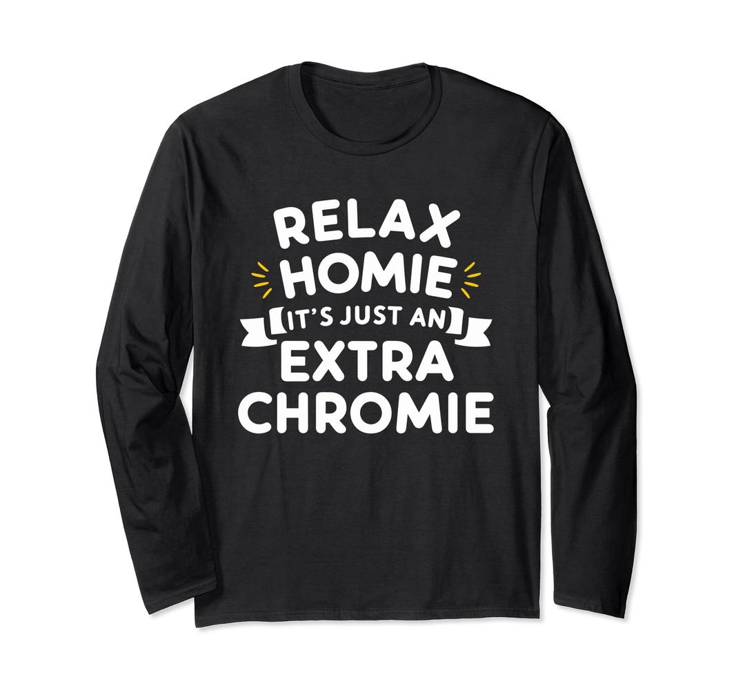 RELAX HOMIE ITS JUST AN EXTRA CHROMIE T-Shirt, Large