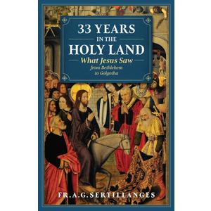 33 Years in the Holy Land: What Jesus Saw from Bethlehem to Golgotha