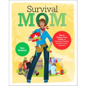 Survival Mom: How to Prepare Your Family for Everyday Disasters and Worst-Case Scenarios  The Practical Prepper's Guide to Peace of Mind
