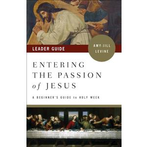 Entering the Passion of Jesus Leader Guide: A Beginner's Guide to Holy Week