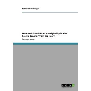 Form and Functions of Aboriginality in Kim Scott's Benang 'From the Heart' Paperback – March 3, 2010