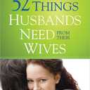 52 Things Husbands Need from Their Wives: What Wives Can Do to Build a Stronger Marriage