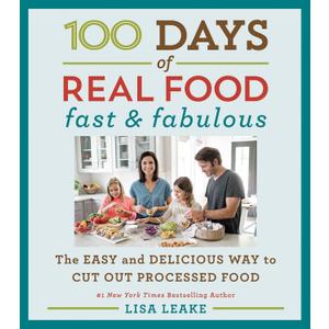 100 Days of Real Food: Fast & Fabulous: The Easy and Delicious Way to Cut Out Processed Food (100 Days of Real Food series)