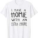 I Have A Homie With An Extra Chromie T-Shirt,  L