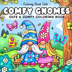 Comfy Gnomes: Cute & Comfy Coloring Book for Adults and Teens Featuring Adorable Hygge-Inspired Gnome Scenes for Stress Relief and Relaxation (Cute and Comfy Coloring Books) Paperback
