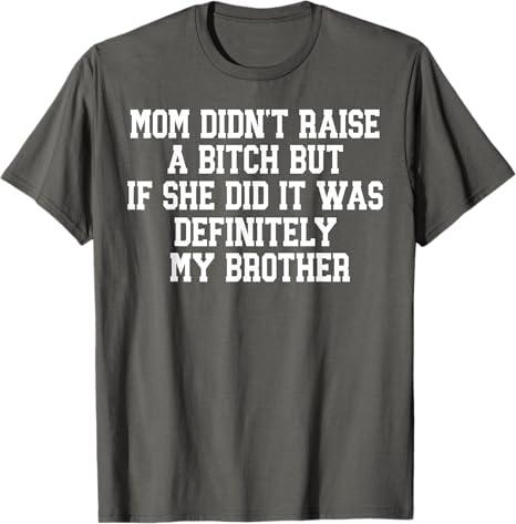 Mom Didn't Raise A Bitch But If She Did It was My Brother T-Shirt (Gray)3XL