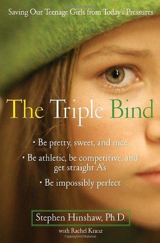 The Triple Bind: Saving Our Teenage Girls from Today's Pressures