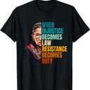 When Injustice Becomes Law Resistance Becomes Duty RBG Quote T-Shirt, Large