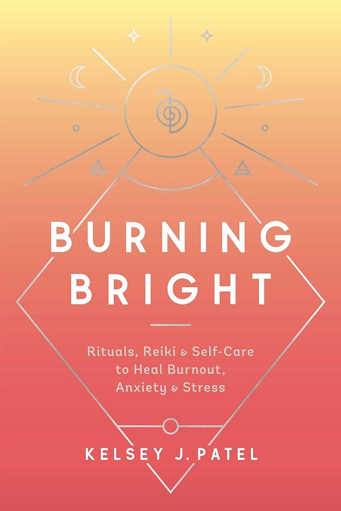 Burning Bright: Rituals, Reiki, and Self-Care to Heal Burnout, Anxiety, and Stress (Hardcover)