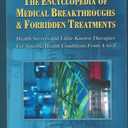 The Encyclopedia of Medical Breakthroughs & Forbidden Treatments: Health Secrets & Little-Known Therapies for Specific Health Conditions from A-to-Z