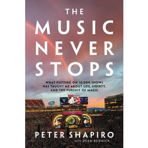 The Music Never Stops: What Putting on 10,000 Shows Has Taught Me About Life, Liberty, and the Pursuit of Magic