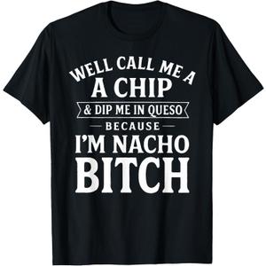 Well Call Me A Chip and Dip Me in Queso Because I'm Nacho T-Shirt Small