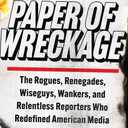 Paper of Wreckage: The Rogues, Renegades, Wiseguys, Wankers, and Relentless Reporters Who Redefined American Media