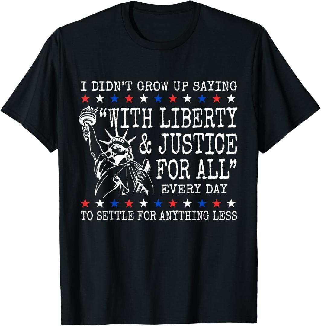 I Didn't Grow Up Saying With Liberty And Justice For All T-Shirt