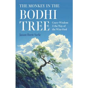 The Monkey in the Bodhi Tree: Crazy-Wisdom & the Way of the Wise-Fool
