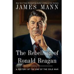 The Rebellion of Ronald Reagan: A History of the End of the Cold War