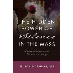 The Hidden Power of Silence in the Mass: A Guide for Encountering Christ in the Liturgy