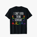 Gay Pride I Cant Even Think Straight LGBTQ Ally Men Women T-Shirt, Medium 