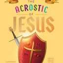 The Acrostic of Jesus: A Rhyming Christology for Kids (Acrostic Theology for Kids)
