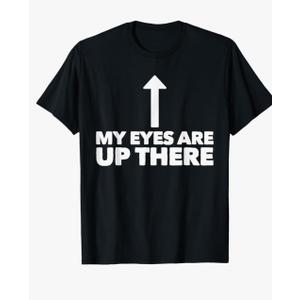 My Eyes Are Up Here Funny Pickup Line T-Shirt, XL