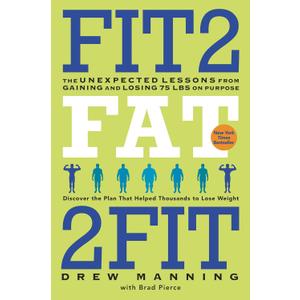Fit2Fat2Fit: The Unexpected Lessons from Gaining and Losing 75 lbs on Purpose – An Inspiring Story of Hope and Proof That Fitness Is Possible, Paperback 