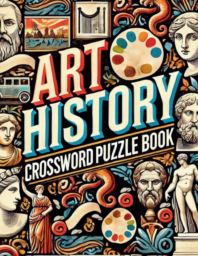 Art History Crossword Puzzle Book: 50 Fun Puzzles to Test Your Knowledge of Famous Artists, Movements, and Masterpieces