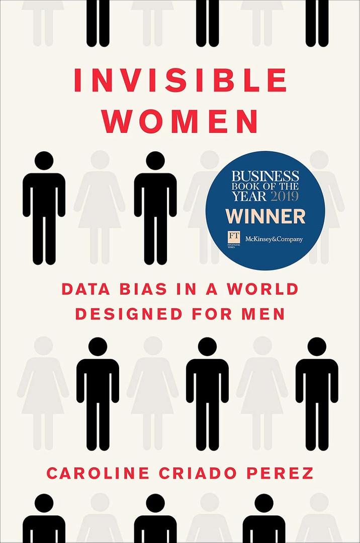Invisible Women: Data Bias in a World Designed for Men Invisible Women: Data Bias in a World Designed for Men