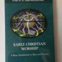 Early Christian Worship: A Basic Introduction to Ideas and Practice: Second Edition