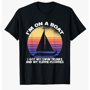 I'm On A Boat I Got My Swim Trunks And Flippie Floppies T-Shirt Size L