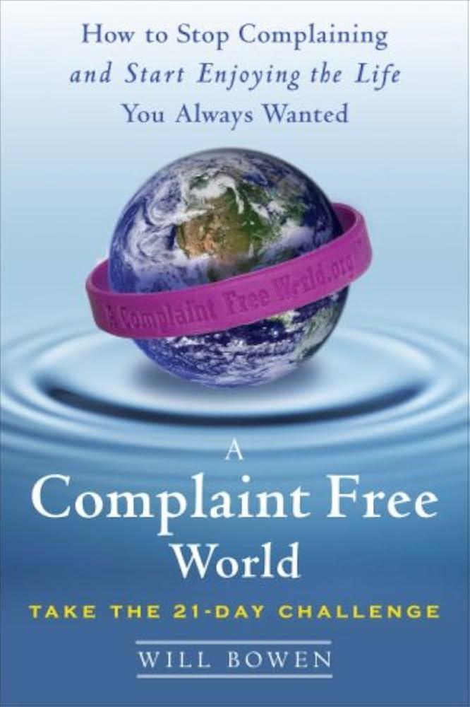 A Complaint Free World: How to Stop Complaining and Start Enjoying the Life You Always Wanted A Complaint Free World: How to Stop Complaining and Start Enjoying the Life You Always Wanted
