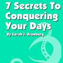 The 7 Secrets To Conquer Your Days: Accomplish Everything You Need To Do Everyday