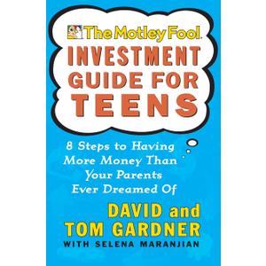 The Motley Fool Investment Guide for Teens: 8 Steps to Having More Money Than Your Parents Ever Dreamed Of