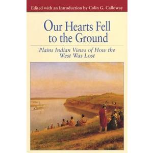 Our Hearts Fell to the Ground: Plains Indian Views of How the West Was Lost (Bedford Series in History and Culture)