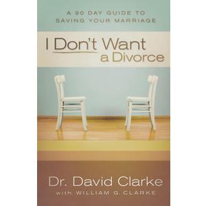 I Don't Want a Divorce: A 90 Day Guide to Saving Your Marriage