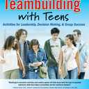 Teambuilding With Teens: Activities for Leadership, Decision Making, and Group Success
